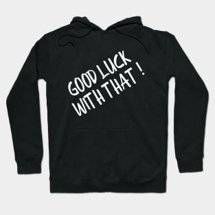 Good Luck With That - Funny Sayings Hoodie